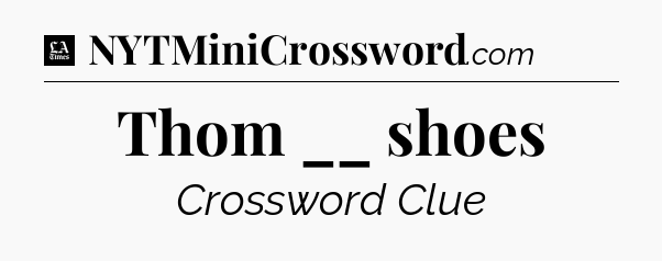Thom __ shoes - LA Times Crossword