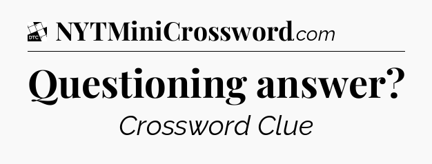 Questioning answer - Daily Themed Classic Crossword