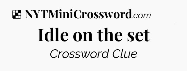 Solution: Idle on the set - NYT Crossword