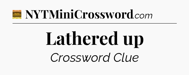 Lathered up - Eugene Sheffer Crossword