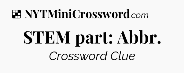 Solution: STEM part: Abbr - NYT Crossword