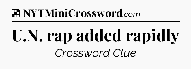Solution: U.N. rap added rapidly - NYT Crossword