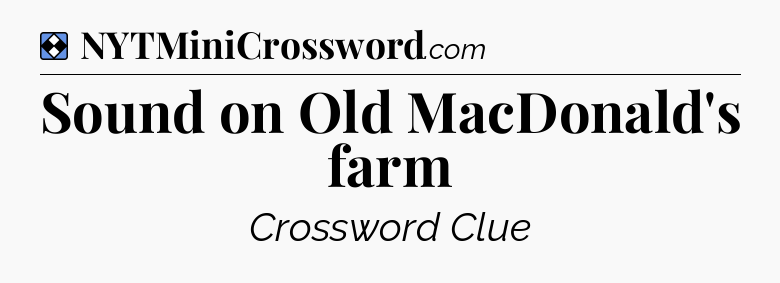 Solution: Sound on Old MacDonald's farm - NYT Mini Crossword