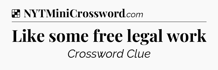 Solution: Like some free legal work - NYT Crossword
