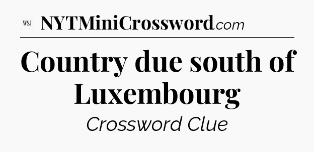 Country due south of Luxembourg - WSJ Crossword
