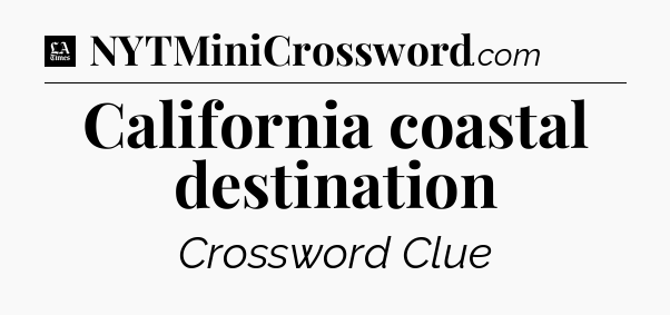 California coastal destination - LA Times Crossword