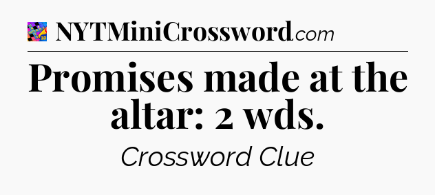 Promises made at the altar: 2 wds Crossword Clue