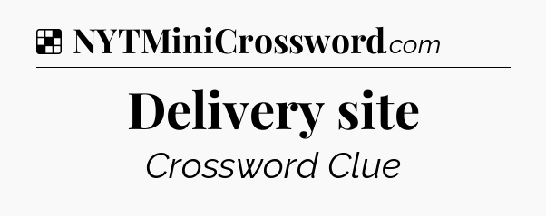 Solution: Delivery site - NYT Crossword