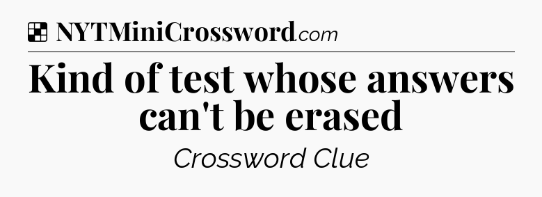 Solution: Kind of test whose answers can't be erased - NYT Crossword