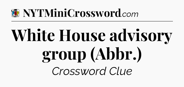 White House advisory group (Abbr.) Crossword Clue