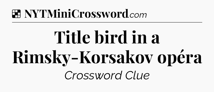 Solution: Title bird in a Rimsky-Korsakov opéra - NYT Crossword