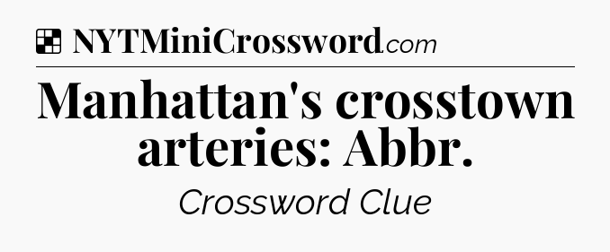 Solution: Manhattan's crosstown arteries: Abbr - NYT Crossword