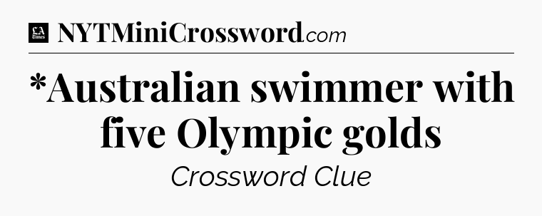 *Australian swimmer with five Olympic golds - LA Times Crossword