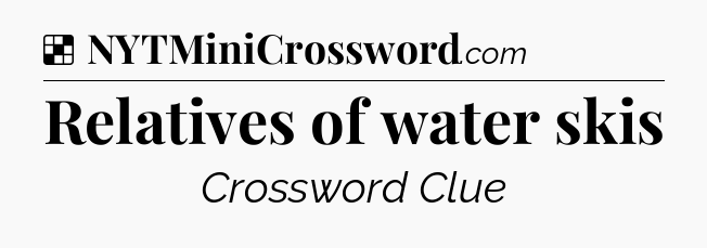 Solution: Relatives of water skis - NYT Crossword