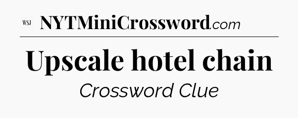 Upscale hotel chain - WSJ Crossword