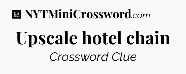Upscale hotel chain - LA Times Crossword