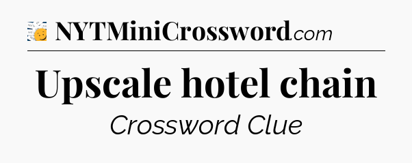 Upscale hotel chain - 7 Little Words