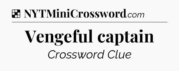 Solution: Vengeful captain - NYT Crossword
