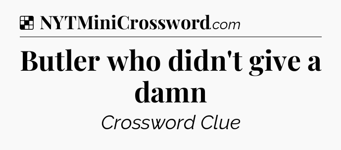 Solution: Butler who didn't give a damn - NYT Crossword