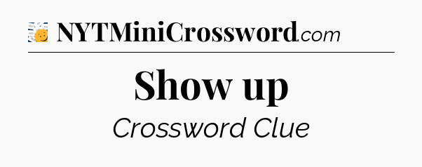 Show up - 7 Little Words