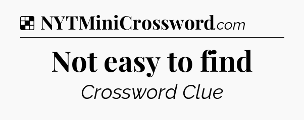 Solution: Not easy to find - NYT Crossword