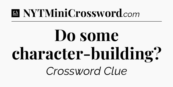 Do some character-building - LA Times Crossword