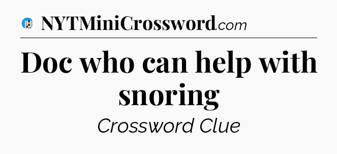 Doc who can help with snoring Crossword Clue
