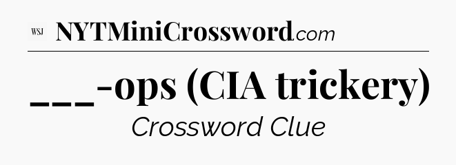 ___-ops (CIA trickery) - WSJ Crossword