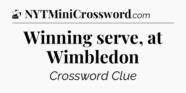 Winning serve, at Wimbledon - Daily Themed Classic Crossword