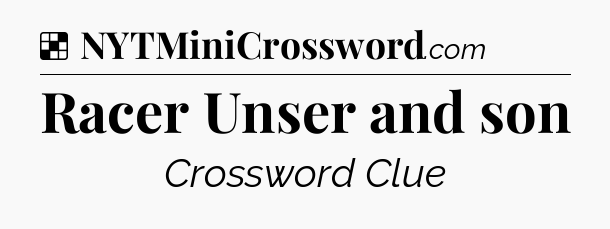 Solution: Racer Unser and son - NYT Crossword