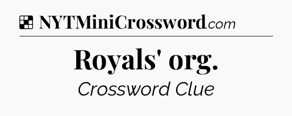 Solution: Royals' org - NYT Crossword