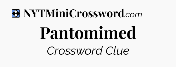 Solution: Pantomimed - NYT Mini Crossword