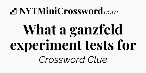 Solution: What a ganzfeld experiment tests for - NYT Crossword