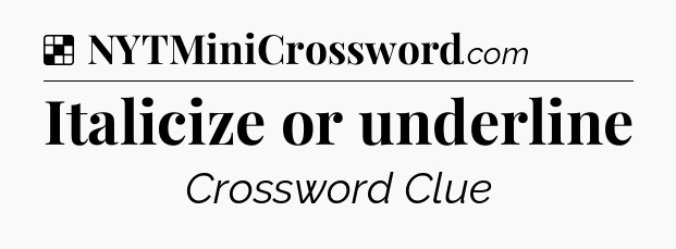 Solution: Italicize or underline - NYT Crossword