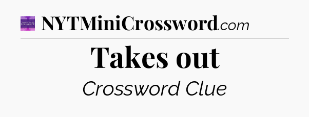 Takes out - Thomas Joseph Crossword