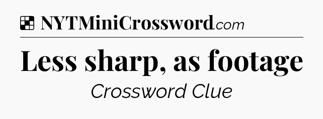 Solution: Less sharp, as footage - NYT Crossword