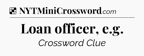Solution: Loan officer, e.g - NYT Crossword