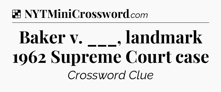 Solution: Baker v. ___, landmark 1962 Supreme Court case - NYT Crossword