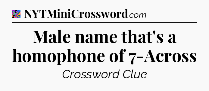 Male name that's a homophone of 7-Across Crossword Clue