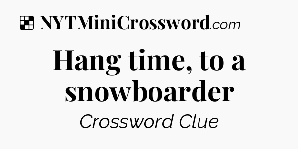 Solution: Hang time, to a snowboarder - NYT Crossword