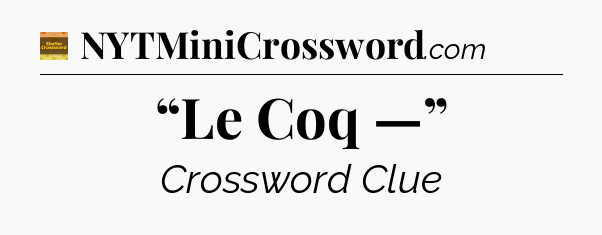 “Le Coq —” crossword clue Eugene Sheffer