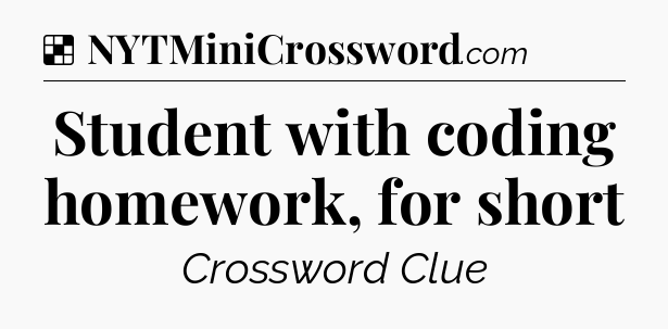 Solution: Student with coding homework, for short - NYT Crossword