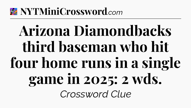 Arizona Diamondbacks third baseman who hit four home runs in a single game in 2025: 2 wds Crossword Clue