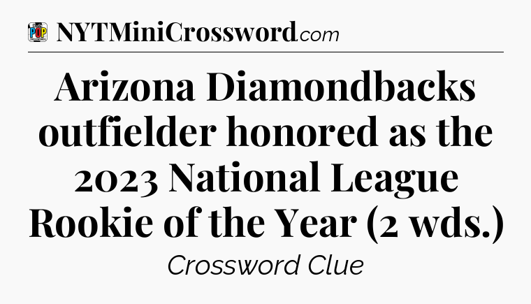 Arizona Diamondbacks outfielder honored as the 2023 National League Rookie of the Year (2 wds.) Crossword Clue