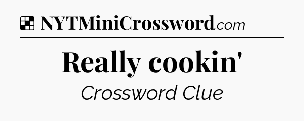 Solution: Really cookin' - NYT Crossword