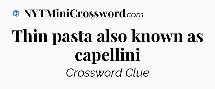 Thin pasta also known as capellini Crossword Clue