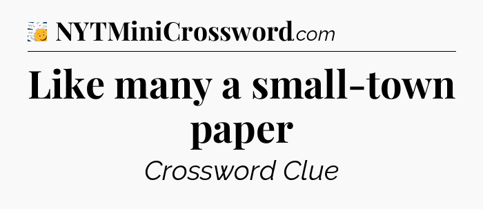 Like many a small-town paper - 7 Little Words