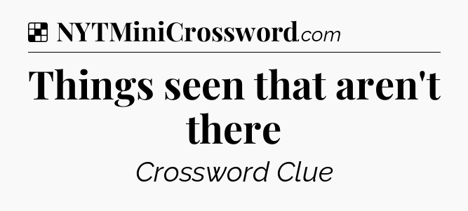 Solution: Things seen that aren't there - NYT Crossword