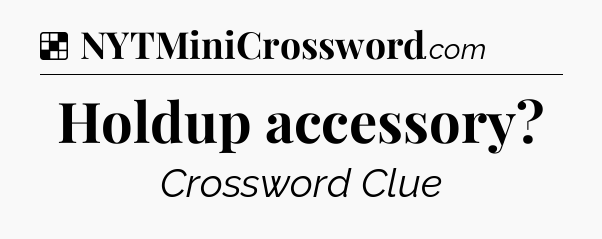 Solution: Holdup accessory - NYT Crossword