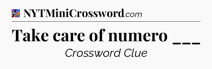 Take care of numero ___ Crossword Clue